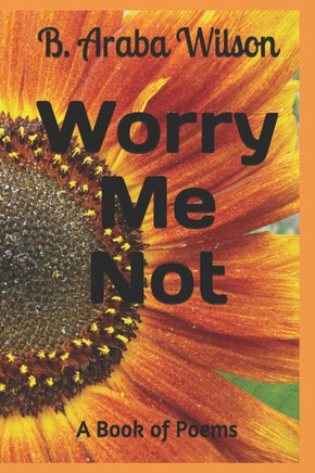 Worry Me Not : A Book Of Poems