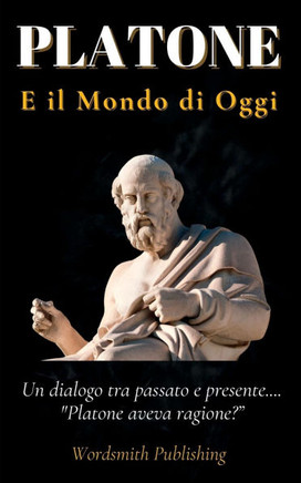 PLATONE e il Mondo di Oggi: Un dialogo tra Passato e Presente.... ""Platone Aveva Ragione?""