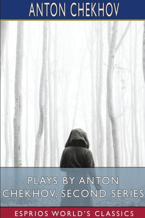 Plays by Anton Chekhov, Second Series (Esprios Classics): Translated by Julius West