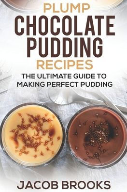 Plump Chocolate Pudding Recipes: The Ultimate Guide to Making Perfect Pudding