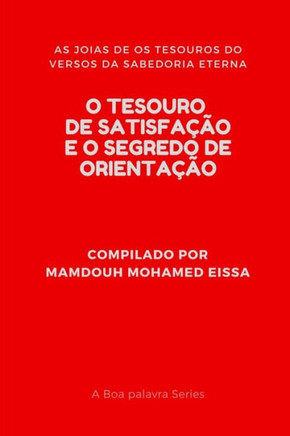O Tesouro De Satisfação E O Segredo De Orientação: As Jóias De Os Tesouros Do Versos Da Sabedoria Eterna