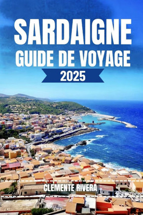 Sardaigne Guide de Voyage: Dévoilement de joyaux locaux: plages cachées, villes charmantes et aventures hors des sentiers battus