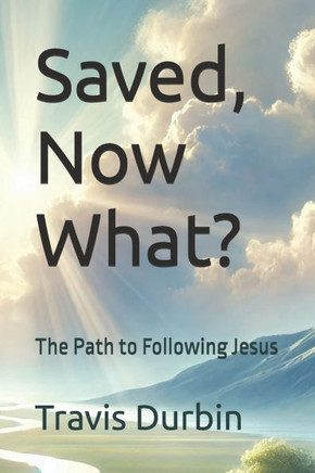 Saved, Now What?: The Path to Following Jesus
