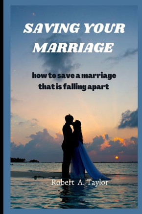 Saving Your Marriage: how to save a marriage that is falling apart