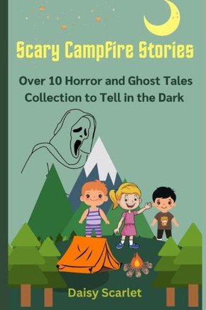 Scary Campfire Stories: Over 10 Horror and Ghost Tales Collection to Tell in the Dark