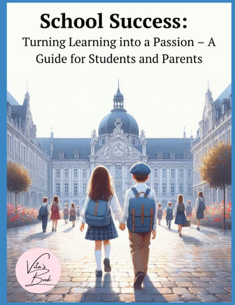 School Success: Turning Learning into a Passion - A Guide for Students and Parents