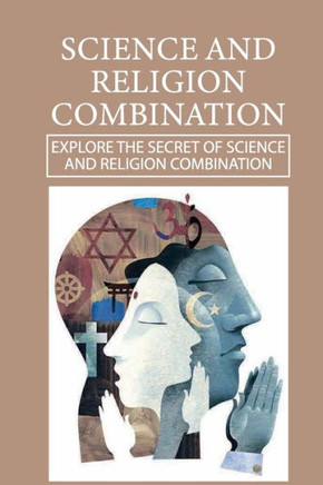 Science And Religion Combination: Explore The Secret Of Science And Religion Combination: Similarities Between Science And Religion