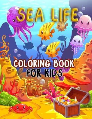Sea life coloring book for kids: Animal colouring book, Sea animal, Explore Marine Life in the Ocean, Underwater Marine Life