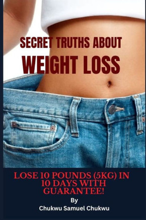 Secret Truths About Weight Loss: Lose 10 pounds in 10 Day with guarantee!