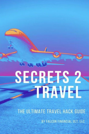 Secrets 2 Travel: The Ultimate Travel Hack Guide