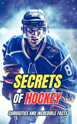 Secrets of Hockey: Curiosities and Incredible Facts