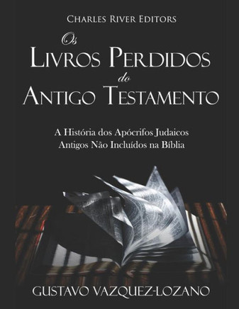 Os Livros Perdidos Do Antigo Testamento: A História Dos Apócrifos Judaicos Antigos Não Incluídos Na Bíblia