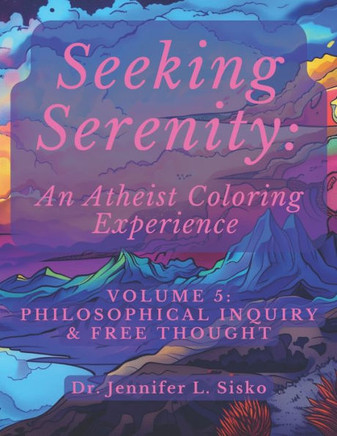 Seeking Serenity: An Atheist Coloring Experience: Volume 5: Philosophical Inquiry & Free Thought