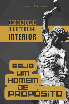 Seja um Homem de Propósito: Desbloqueando o Potencial Interior
