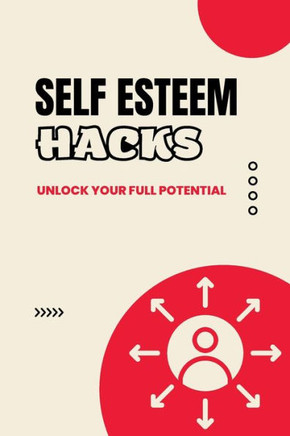 Self Esteem Hacks: Unlock Your Full Potential