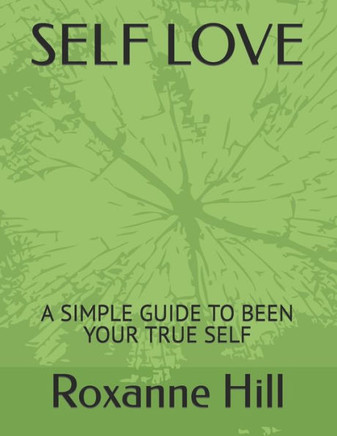 Self Love: A Simple Guide to Been Your True Self