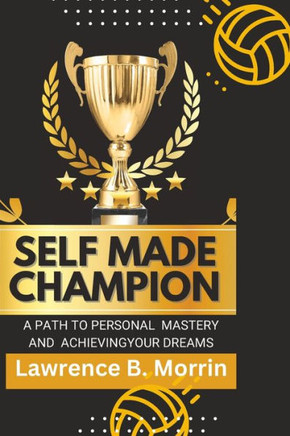 Self Made champion: Unleashing the Power Within to Rise Above Adversity and Achieve Success