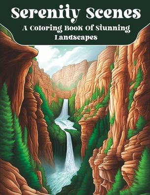 Serenity Scenes: A Coloring Book Of Stunning Landscapes