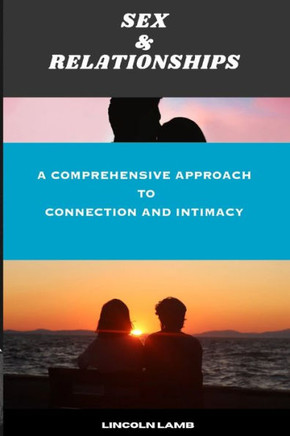 Sex & Relationships: A Comprehensive Approach to Connection and Intimacy