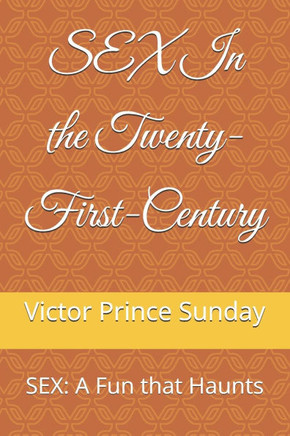 SEX In the Twenty-First-Century: SEX: A Fun that Haunts