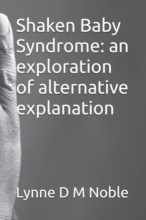 Shaken Baby Syndrome: an exploration of alternative explanation