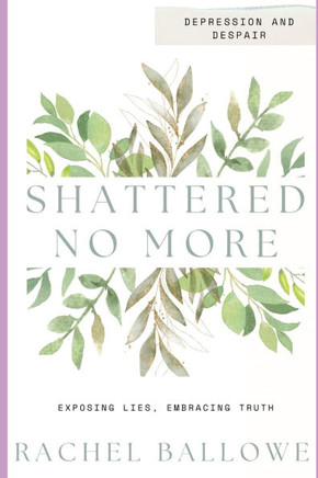 Shattered No More: Expose Lies, Embrace Truth - Depression and Despair