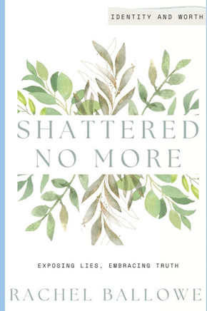 Shattered No More: Expose Lies, Embrace Truth - Identity and Worth