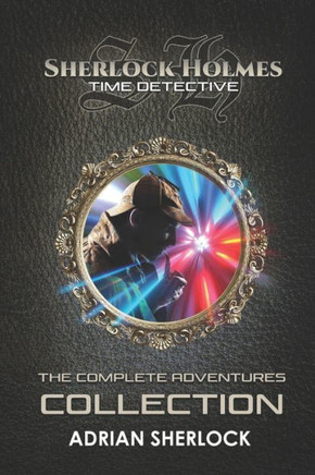 Sherlock Holmes: Time Detective: The Complete Adventures Collection