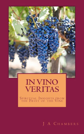 In Vino Veritas: The Life And Teachings Of Jesus Expressed In Wine