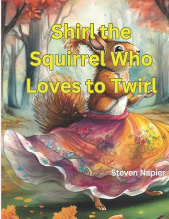 Shirl the Squirrel Who Loves to Twirl