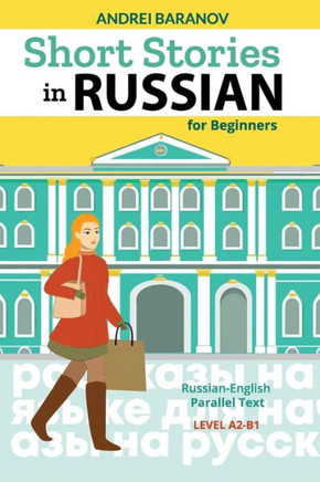 Short Stories in Russian for Beginners: Russian-English Parallel Text, Level A2-B1
