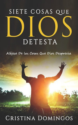 Siete Cosas Que Dios Detesta: Conviértete En La Persona Que Dios Quere Que Seas