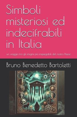 Simboli misteriosi ed indecifrabili in Italia: un viaggio tra gli enigmi più inspiegabili del nostro Paese