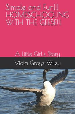 Simple and Fun!!! HOMESCHOOLING WITH THE GEESE!!!: A Little Girl's Story