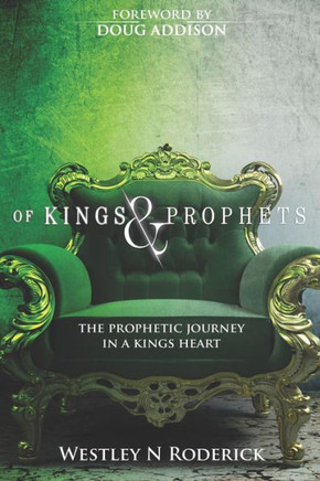 Of Kings And Prophets : The Prophetic Journey In A King'S Heart