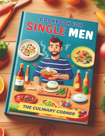 Simple Cookbook for Single Men: Simple, Quick Recipes for One That Make Everyday Cooking a Breeze