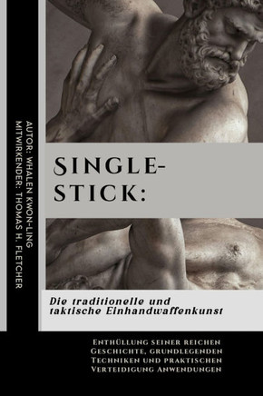 Singlestick: Die traditionelle und taktische Einhandwaffenkunst: Enthüllung seiner reichen Geschichte, grundlegenden Techniken und