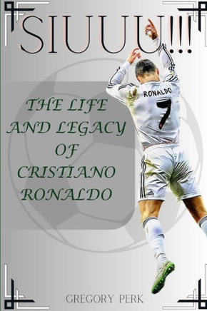 Siuuu!!!: The life and legacy of Cristiano Ronaldo