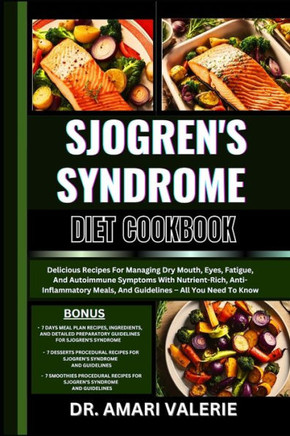 Sjogren's Syndrome Diet Cookbook: Delicious Recipes For Managing Dry Mouth, Eyes, Fatigue, And Autoimmune Symptoms With Nutrient-Rich, Anti-Inflammato
