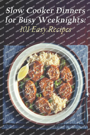 Slow Cooker Dinners for Busy Weeknights: 101 Easy Recipes