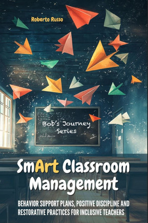 Smart Classroom Management: Behavior Support Plans, Positive Discipline and Restorative Practices for Inclusive Teachers