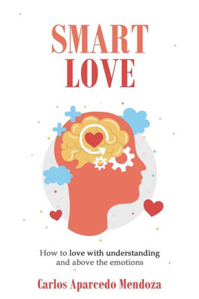 Smart Love: How to love with understanding and above the emotions
