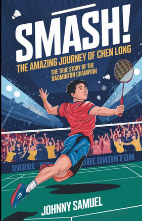 Smash! the Amazing Journey of Chen Long: The True Story of the Badminton Champion
