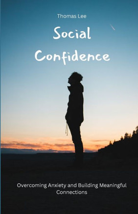 Social Confidence: Overcoming Anxiety and Building Meaningful Connections
