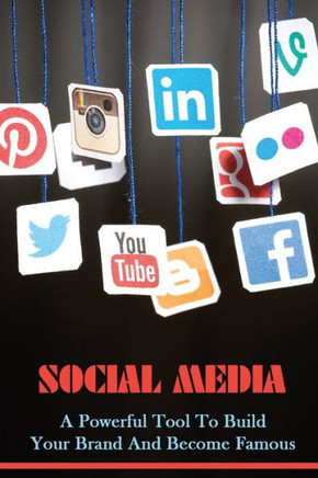 Social Media: A Powerful Tool To Build Your Brand And Become Famous: Introducing Social Media