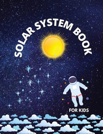 SOLAR SYSTEM BOOK, for kids: to help children understand a part of the universe that is the solar system.