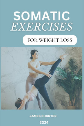Somatic Exercises for Weight Loss: Somatic yoga exercises to reduce trauma, stress and anxiety