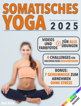 Somatisches Yoga: Übungen für Einsteiger mit Farbfotos und Videoanleitungen Effektives Workout für zu Hause zum Stressabbau und zur Förd