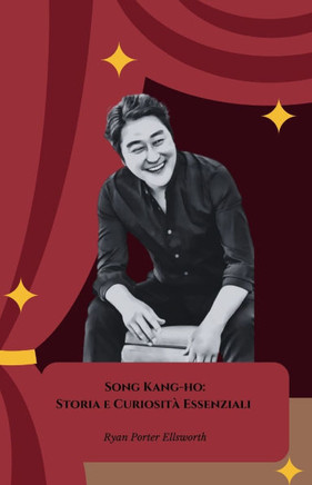 Song Kang-ho: Storia e Curiosità Essenziali: Il tributo ufficiale all'icona del cinema coreano contemporaneo