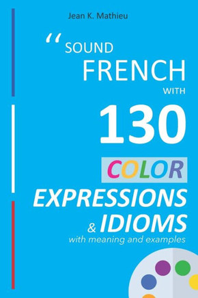 Sound French with 130 Color Expressions and Idioms with Meaning and Examples